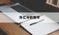 外汇分析教学(外汇分析技术的工作怎么样)