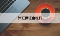 外汇保证金杠杆(外汇保证金杠杆原理)