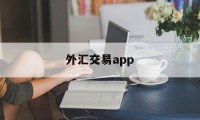 外汇交易app(外汇交易app下载安卓)