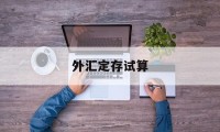 外汇定存试算(定期外汇存款的计息方式为)