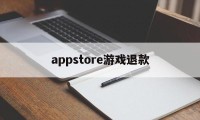 appstore游戏退款(appstore退款游戏东西还有么)