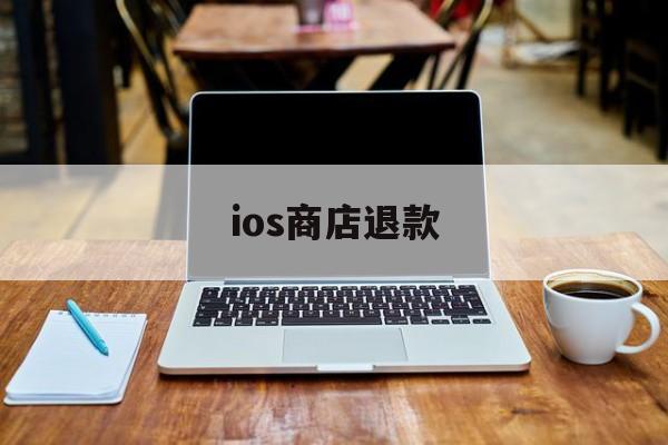 ios商店退款(ios商店退款教程)