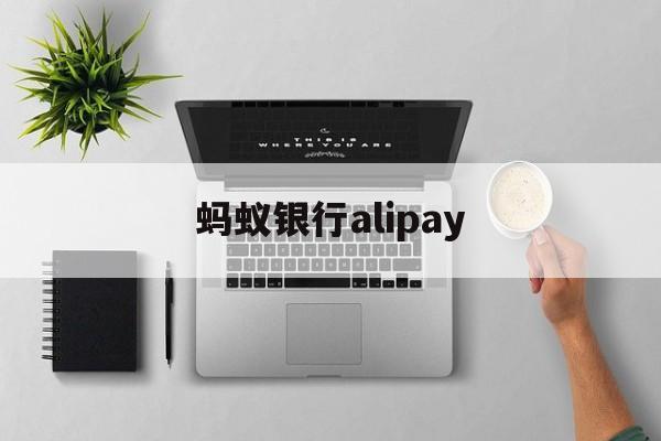 蚂蚁银行alipay(蚂蚁银行是阿里巴巴的吗)